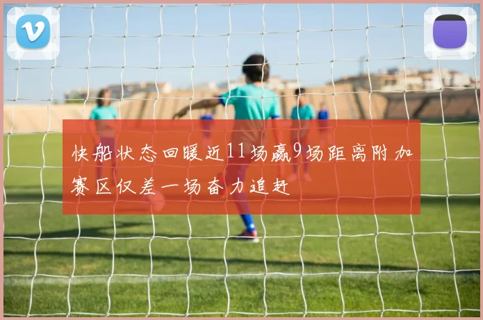快船状态回暖近11场赢9场距离附加赛区仅差一场奋力追赶