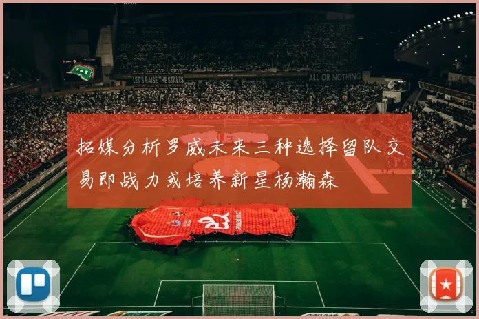 拓媒分析罗威未来三种选择留队交易即战力或培养新星杨瀚森