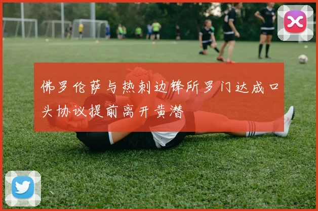 佛罗伦萨与热刺边锋所罗门达成口头协议提前离开黄潜